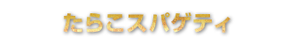 たらこスパゲティ